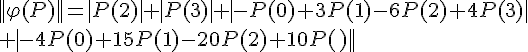 \Large{||\varphi(P)||=|P(2)|+|P(3)|+|-P(0)+3P(1)-6P(2)+4P(3)|
 \\ +|-4P(0)+15P(1)-20P(2)+10P(3)|}